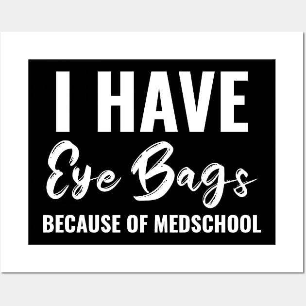 Funny Eye bags Because Of Medschool Tee - Medical Student Gift For Nurse & Doctor Medicine Wall Art by Medical Student Tees